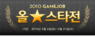 2010 GAMEJOB �ý�Ÿ�� �Ⱓ 2010�� 3�� 2��(ȭ) ~ 3��31��(��)